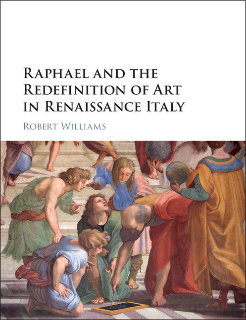 Raphael and the Redefinition of Art in Renaissance Italy (Hardback) 9781107131507