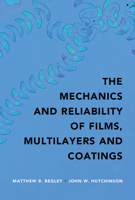 The Mechanics and Reliability of Films, Multilayers and Coatings (Hardback) 9781107131866