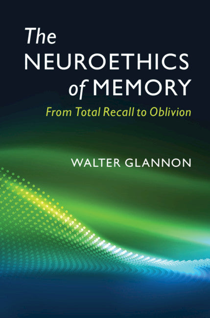 The Neuroethics of Memory; From Total Recall to Oblivion (Hardback) 9781107131972