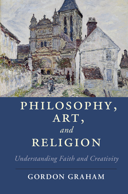 Philosophy, Art, and Religion; Understanding Faith and Creativity (Hardback) 9781107132221