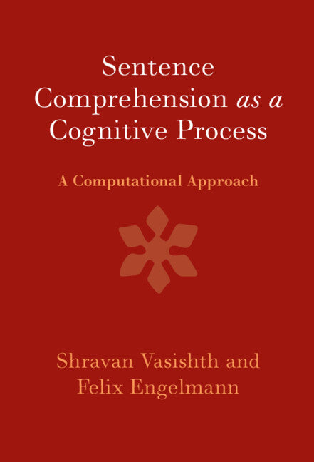 Sentence Comprehension as a Cognitive Process; A Computational Approach (Hardback) 9781107133112