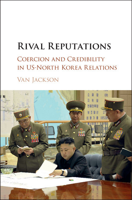 Rival Reputations; Coercion and Credibility in US-North Korea Relations (Hardback) 9781107133310