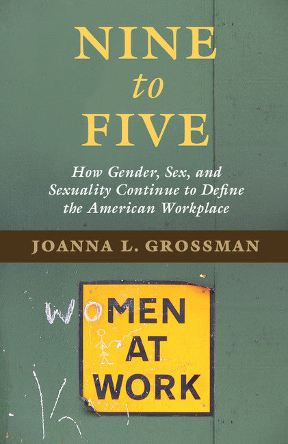 Nine to Five; How Gender, Sex, and Sexuality Continue to Define the American Workplace (Hardback) 9781107133365