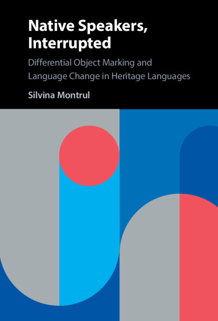 Native Speakers, Interrupted; Differential Object Marking and Language Change in Heritage Languages (Hardback) 9781107133372