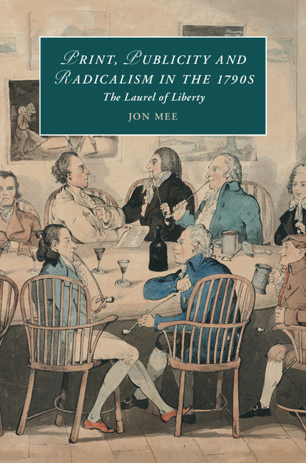 Print, Publicity, and Popular Radicalism in the 1790s; The Laurel of Liberty (Hardback) 9781107133617