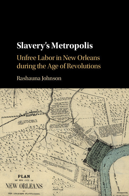 Slavery's Metropolis; Unfree Labor in New Orleans during the Age of Revolutions (Hardback) 9781107133716