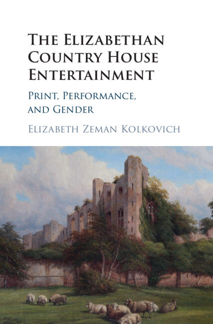 The Elizabethan Country House Entertainment; Print, Performance and Gender (Hardback) 9781107134256