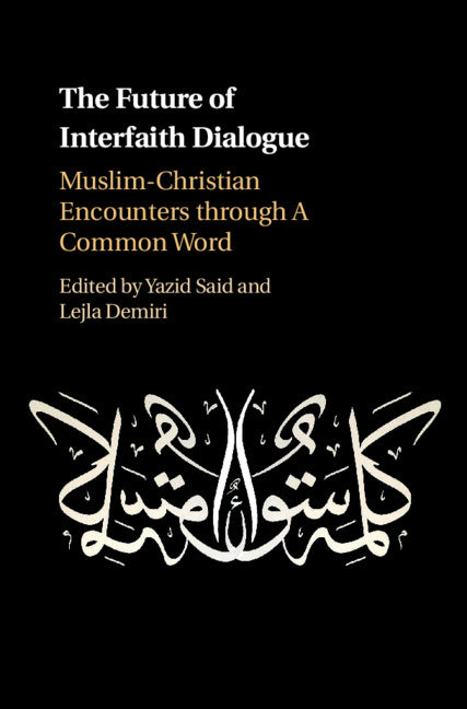 The Future of Interfaith Dialogue; Muslim-Christian Encounters through A Common Word (Hardback) 9781107134348