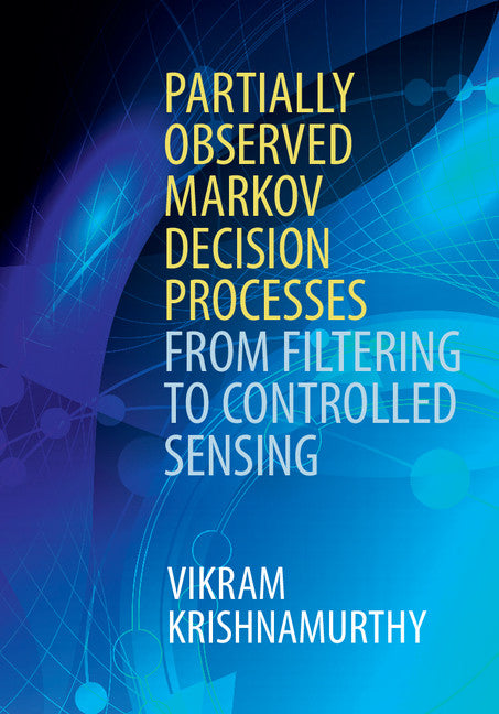 Partially Observed Markov Decision Processes; From Filtering to Controlled Sensing (Hardback) 9781107134607