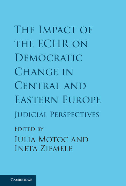 The Impact of the ECHR on Democratic Change in Central and Eastern Europe; Judicial Perspectives (Hardback) 9781107135024