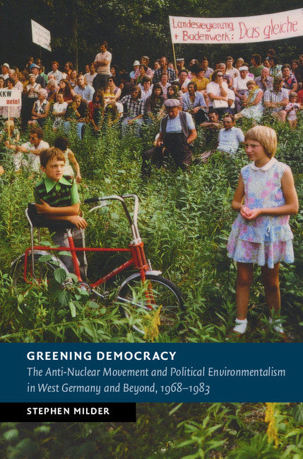 Greening Democracy; The Anti-Nuclear Movement and Political Environmentalism in West Germany and Beyond, 1968–1983 (Hardback) 9781107135109