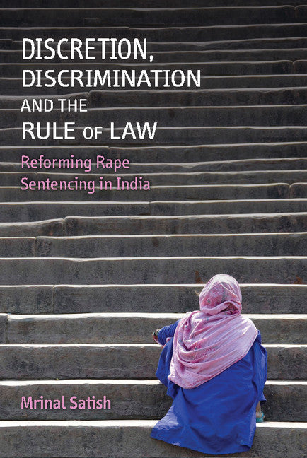 Discretion, Discrimination and the Rule of Law; Reforming Rape Sentencing in India (Hardback) 9781107135628