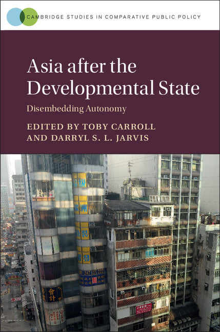 Asia after the Developmental State; Disembedding Autonomy (Hardback) 9781107137165