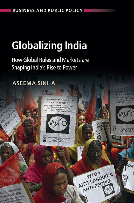 Globalizing India; How Global Rules and Markets are Shaping India's Rise to Power (Hardback) 9781107137233