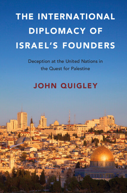 The International Diplomacy of Israel's Founders; Deception at the United Nations in the Quest for Palestine (Hardback) 9781107138735