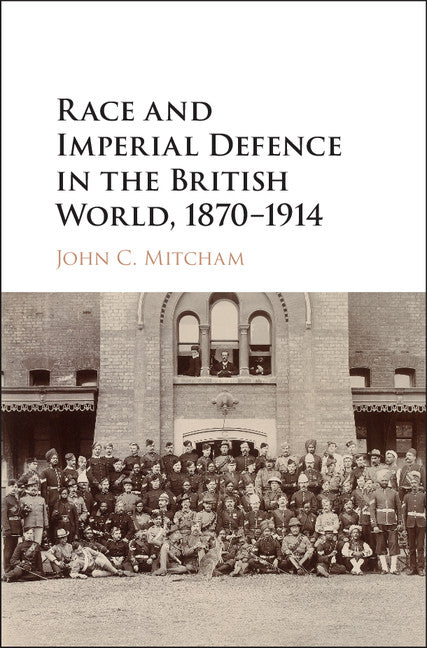 Race and Imperial Defence in the British World, 1870–1914 (Hardback) 9781107138995