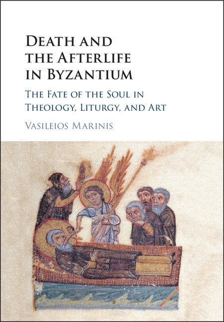 Death and the Afterlife in Byzantium; The Fate of the Soul in Theology, Liturgy, and Art (Hardback) 9781107139442