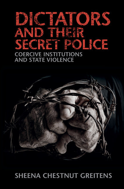 Dictators and their Secret Police; Coercive Institutions and State Violence (Hardback) 9781107139848