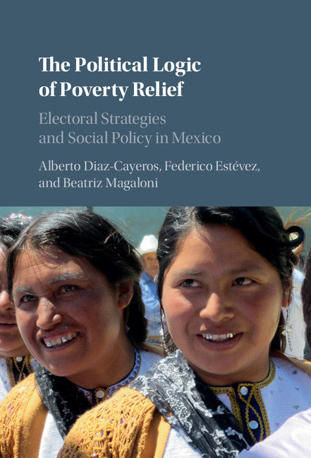 The Political Logic of Poverty Relief; Electoral Strategies and Social Policy in Mexico (Hardback) 9781107140288