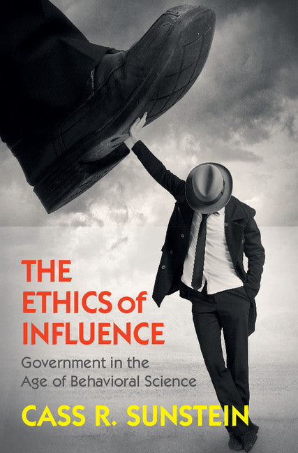 The Ethics of Influence; Government in the Age of Behavioral Science (Hardback) 9781107140707