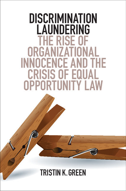 Discrimination Laundering; The Rise of Organizational Innocence and the Crisis of Equal Opportunity Law (Hardback) 9781107142008