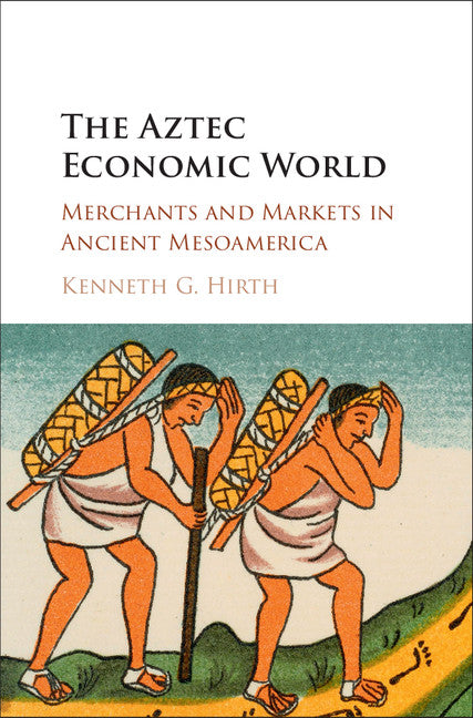 The Aztec Economic World; Merchants and Markets in Ancient Mesoamerica (Hardback) 9781107142770