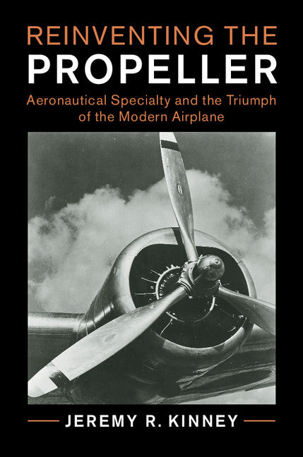 Reinventing the Propeller; Aeronautical Specialty and the Triumph of the Modern Airplane (Hardback) 9781107142862