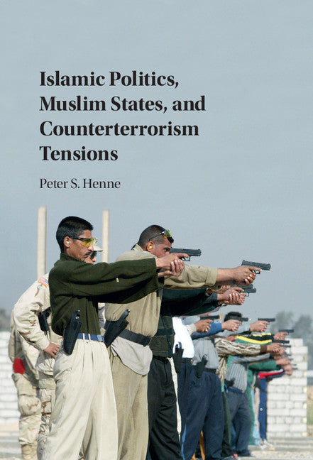 Islamic Politics, Muslim States, and Counterterrorism Tensions (Hardback) 9781107143227