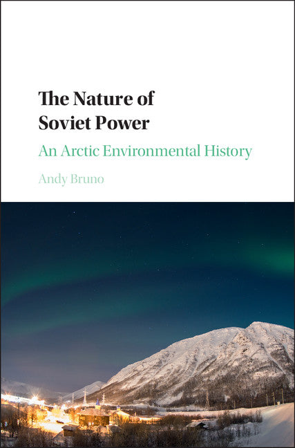 The Nature of Soviet Power; An Arctic Environmental History (Hardback) 9781107144712