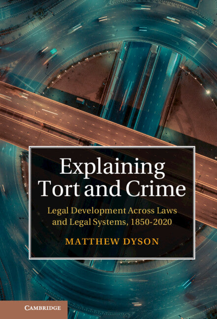 Explaining Tort and Crime; Legal Development Across Laws and Legal Systems, 1850–2020 (Hardback) 9781107144866