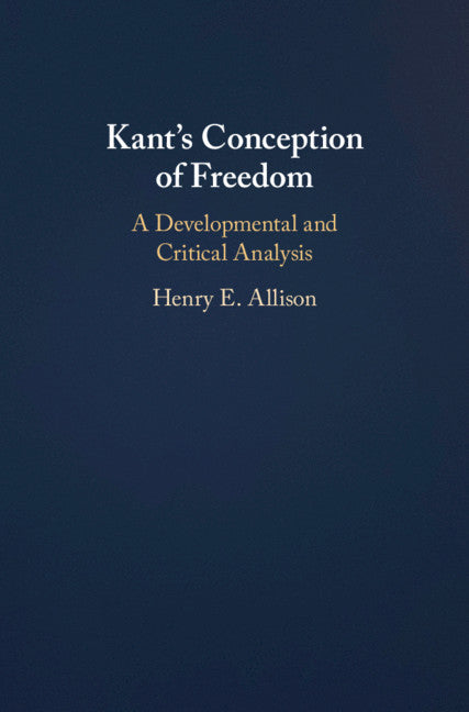 Kant's Conception of Freedom; A Developmental and Critical Analysis (Hardback) 9781107145115