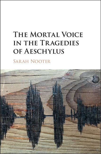 The Mortal Voice in the Tragedies of Aeschylus (Hardback) 9781107145511