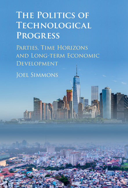 The Politics of Technological Progress; Parties, Time Horizons and Long-term Economic Development (Hardback) 9781107145771