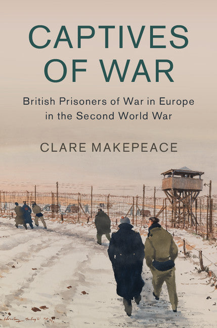 Captives of War; British Prisoners of War in Europe in the Second World War (Hardback) 9781107145870