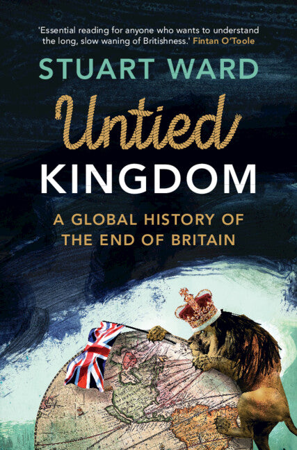 Untied Kingdom; A Global History of the End of Britain (Hardback) 9781107145993