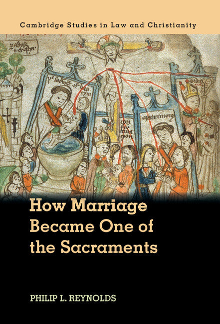 How Marriage Became One of the Sacraments; The Sacramental Theology of Marriage from its Medieval Origins to the Council of Trent (Hardback) 9781107146150