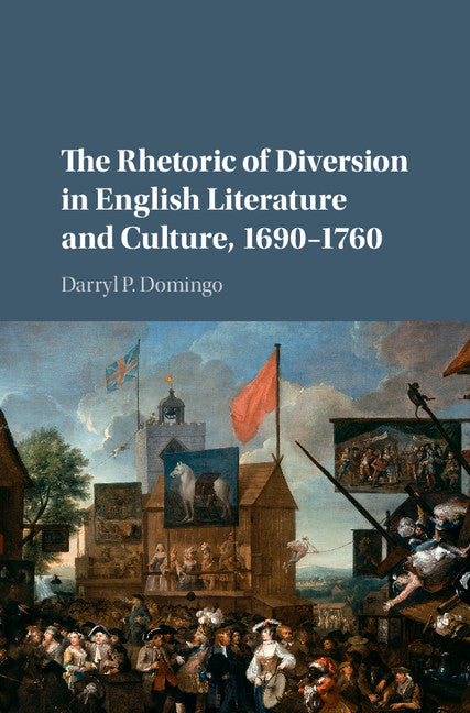 The Rhetoric of Diversion in English Literature and Culture, 1690–1760 (Hardback) 9781107146273