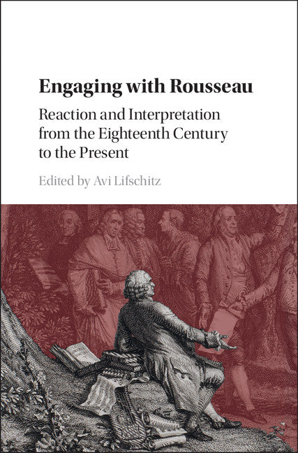 Engaging with Rousseau; Reaction and Interpretation from the Eighteenth Century to the Present (Hardback) 9781107146327