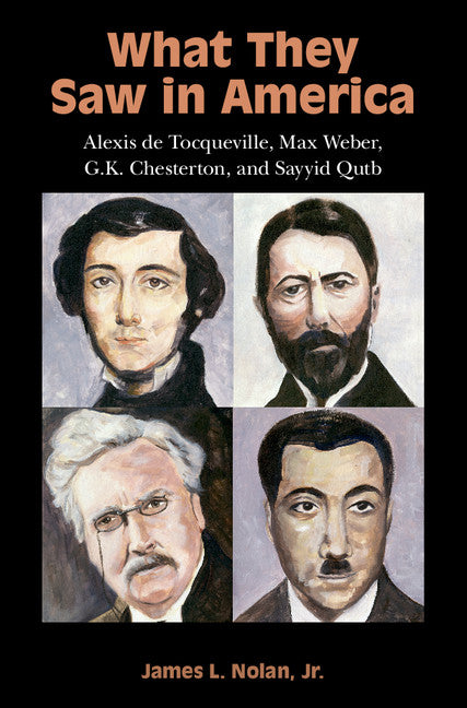 What They Saw in America; Alexis de Tocqueville, Max Weber, G. K. Chesterton, and Sayyid Qutb (Hardback) 9781107146617