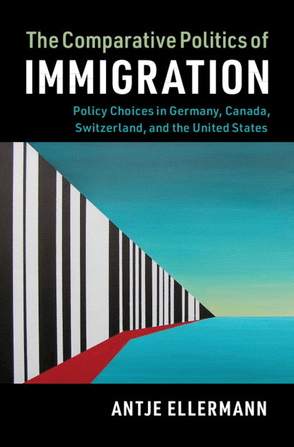 The Comparative Politics of Immigration; Policy Choices in Germany, Canada, Switzerland, and the United States (Hardback) 9781107146648