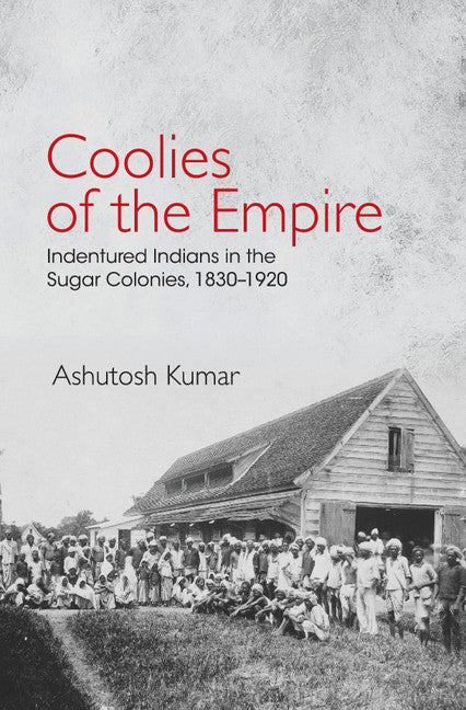 Coolies of the Empire; Indentured Indians in the Sugar Colonies, 1830–1920 (Hardback) 9781107147959