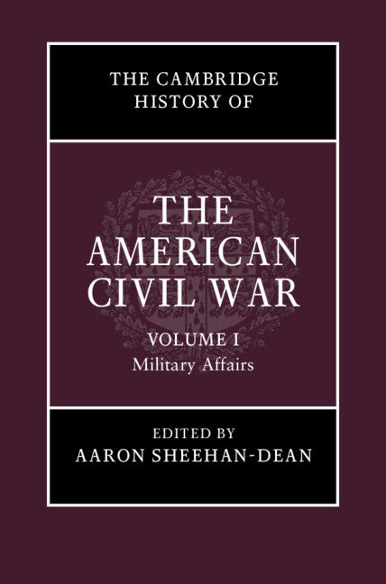 The Cambridge History of the American Civil War: Volume 1, Military Affairs (Hardback) 9781107148895