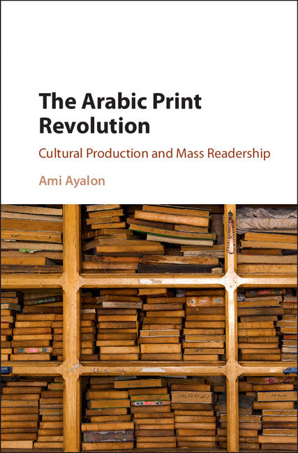 The Arabic Print Revolution; Cultural Production and Mass Readership (Hardback) 9781107149441