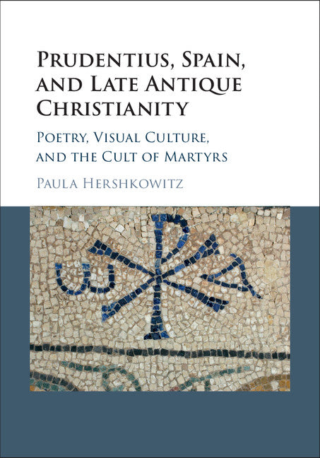 Prudentius, Spain, and Late Antique Christianity; Poetry, Visual Culture, and the Cult of Martyrs (Hardback) 9781107149601