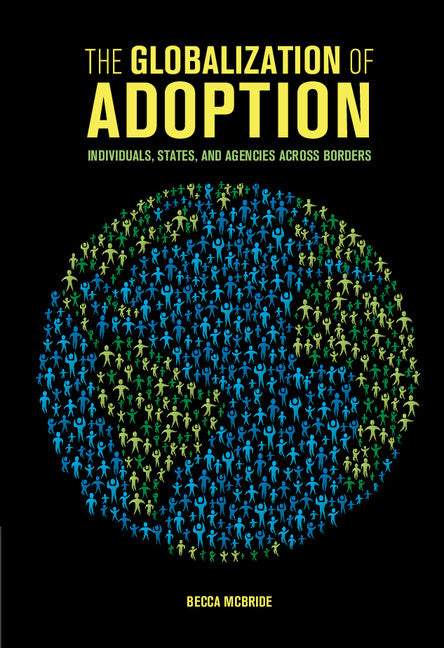 The Globalization of Adoption; Individuals, States, and Agencies across Borders (Hardback) 9781107149632