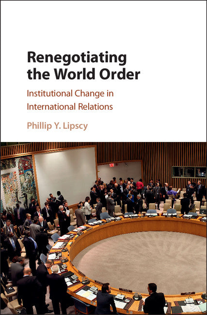 Renegotiating the World Order; Institutional Change in International Relations (Hardback) 9781107149762