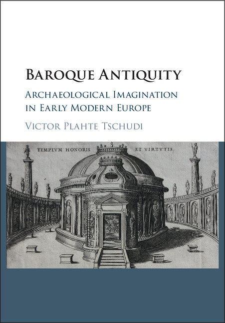 Baroque Antiquity; Archaeological Imagination in Early Modern Europe (Hardback) 9781107149861