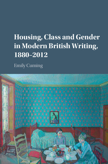 Housing, Class and Gender in Modern British Writing, 1880–2012 (Hardback) 9781107150188