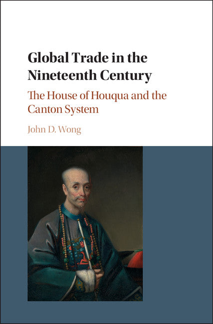 Global Trade in the Nineteenth Century; The House of Houqua and the Canton System (Hardback) 9781107150669