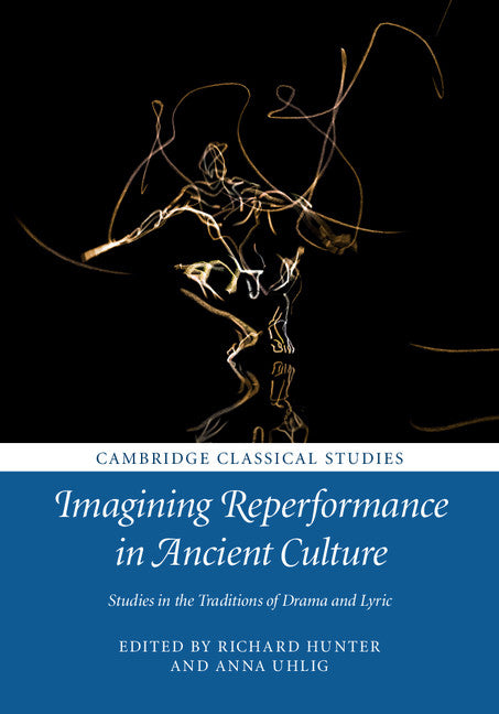 Imagining Reperformance in Ancient Culture; Studies in the Traditions of Drama and Lyric (Hardback) 9781107151475